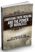 Christian Faith Healing And The Power Of Miracles