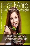 Eat More, Not Less To Lose Weight